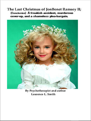 cover image of The Last Christmas of JonBenet Ramsey II: a Freakish Accident, Murderous Cover-Up, and a Shameless Plea-Bargain.